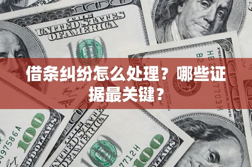 北京借条纠纷怎么处理？哪些证据最关键？