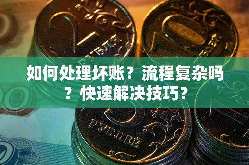 北京如何处理坏账？流程复杂吗？快速解决技巧？