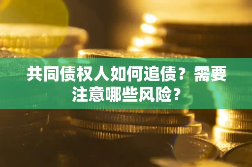 北京共同债权人如何追债？需要注意哪些风险？