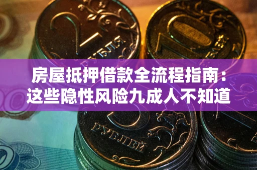 北京房屋抵押借款全流程指南：这些隐性风险九成人不知道