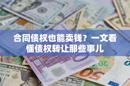 北京合同债权也能卖钱？一文看懂债权转让那些事儿
