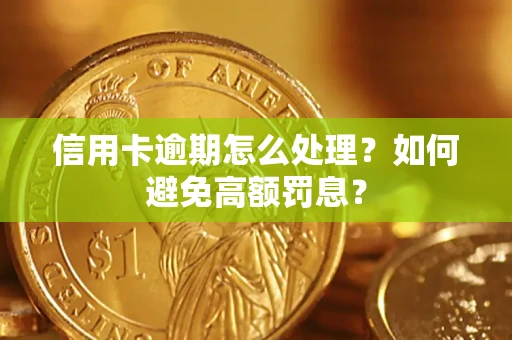 北京信用卡逾期怎么处理？如何避免高额罚息？