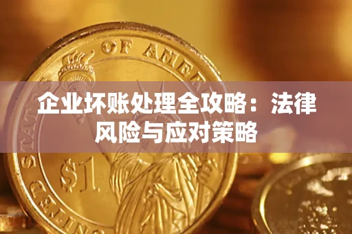北京企业坏账处理全攻略：法律风险与应对策略