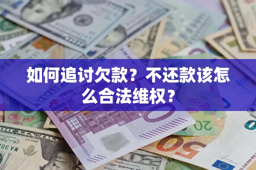 北京如何追讨欠款？不还款该怎么合法维权？