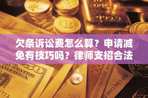 北京欠条诉讼费怎么算？申请减免有技巧吗？律师支招合法省钱