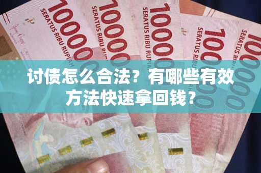 北京讨债怎么合法？有哪些有效方法快速拿回钱？