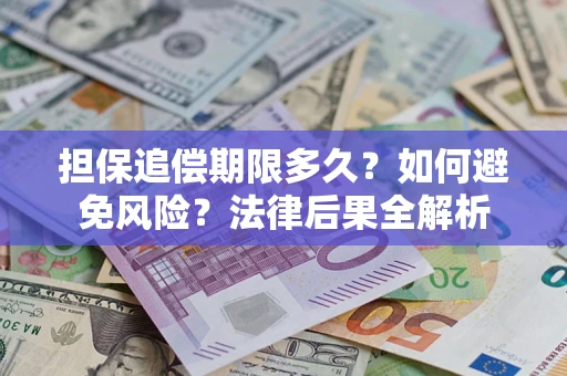 北京担保追偿期限多久？如何避免风险？法律后果全解析