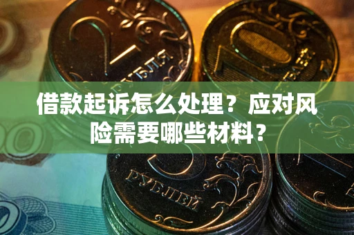 北京借款起诉怎么处理？应对风险需要哪些材料？