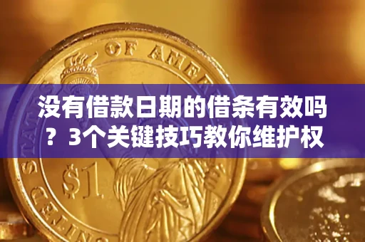 北京没有借款日期的借条有效吗？3个关键技巧教你维护权益