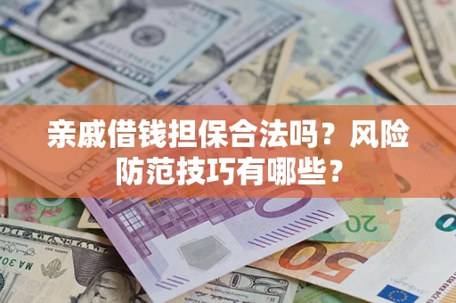 北京亲戚借钱担保合法吗？风险防范技巧有哪些？