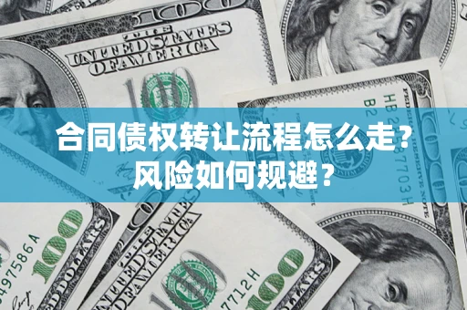 北京合同债权转让流程怎么走？风险如何规避？