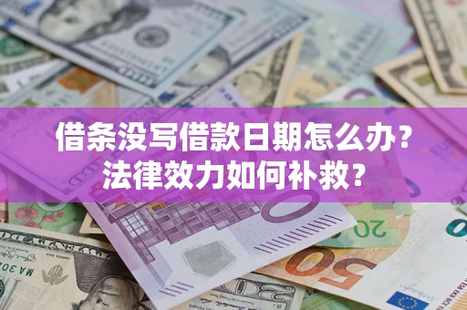北京借条没写借款日期怎么办?法律效力如何补救? 北京借条没写借款日期怎么办?法律效力如何补救?