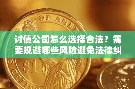 北京讨债公司怎么选择合法？需要规避哪些风险避免法律纠纷？