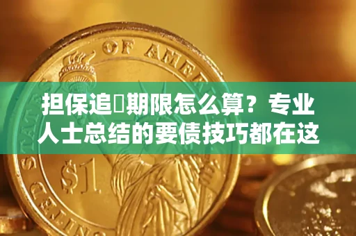 北京担保追償期限怎么算？专业人士总结的要债技巧都在这里了