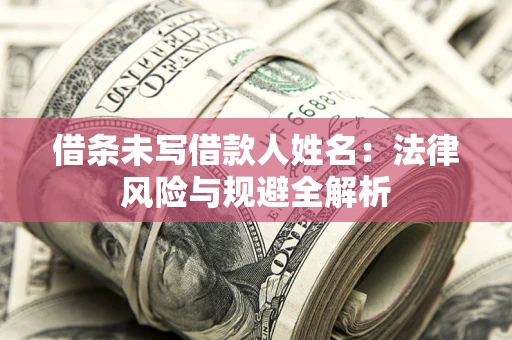 北京借条未写借款人姓名：法律风险与规避全解析