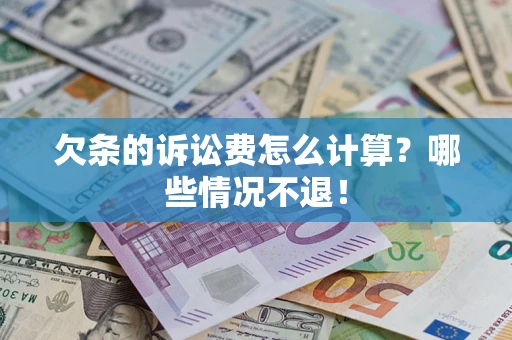北京欠条的诉讼费怎么计算?哪些情况不退! 北京欠条的诉讼费怎么计算?哪些情况不退!
