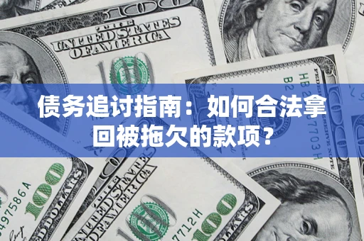 北京债务追讨指南：如何合法拿回被拖欠的款项？