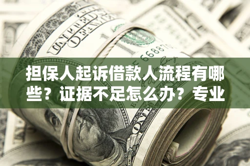 北京担保人起诉借款人流程有哪些？证据不足怎么办？专业律师解答