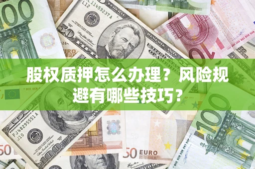 北京股权质押怎么办理？风险规避有哪些技巧？