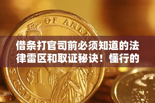 北京借条打官司前必须知道的法律雷区和取证秘诀！懂行的人已经留好这些证据