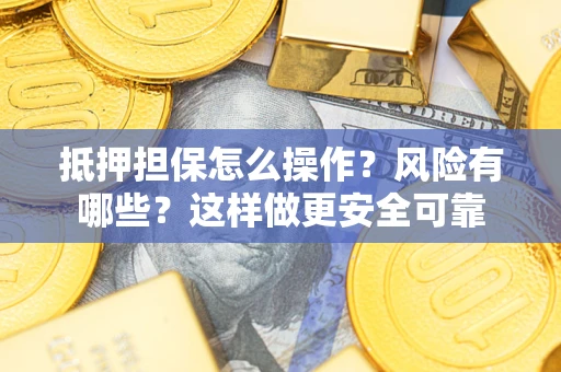 北京抵押担保怎么操作？风险有哪些？这样做更安全可靠