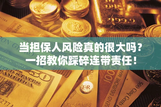 北京当担保人风险真的很大吗？一招教你踩碎连带责任！