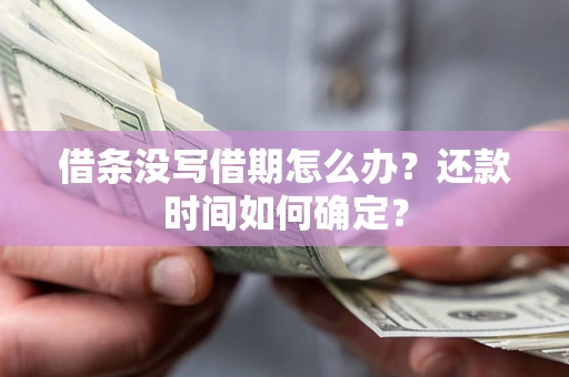 北京借条没写借期怎么办？还款时间如何确定？