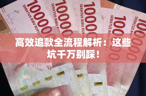 北京高效追款全流程解析：这些坑千万别踩！