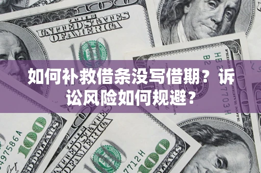北京如何补救借条没写借期？诉讼风险如何规避？
