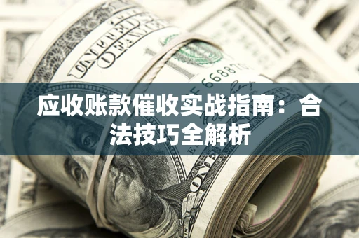 北京应收账款催收实战指南：合法技巧全解析
