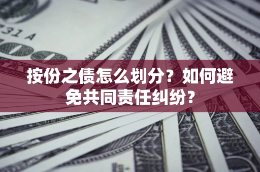 北京按份之债怎么划分？如何避免共同责任纠纷？