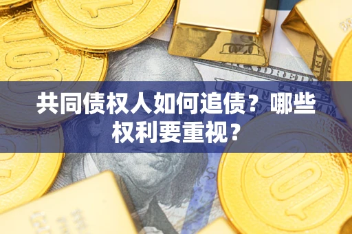 北京共同债权人如何追债？哪些权利要重视？