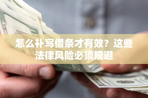 北京怎么补写借条才有效？这些法律风险必须规避