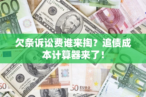 北京欠条诉讼费谁来掏？追债成本计算器来了！