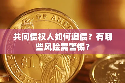 北京共同债权人如何追债？有哪些风险需警惕？