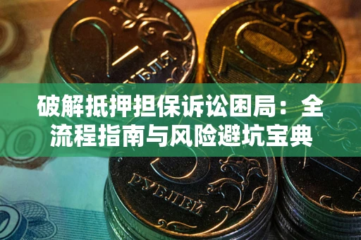 北京破解抵押担保诉讼困局:全流程指南与风险避坑宝典 北京破解抵押担保诉讼困局:全流程指南与风险避坑宝典