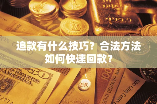 北京追款有什么技巧？合法方法如何快速回款？