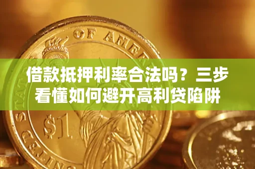 北京借款抵押利率合法吗？三步看懂如何避开高利贷陷阱