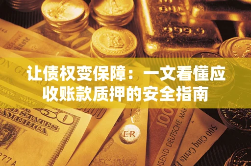 北京让债权变保障：一文看懂应收账款质押的安全指南