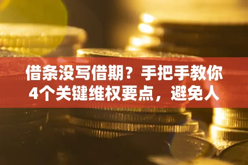 北京借条没写借期？手把手教你4个关键维权要点，避免人财两空