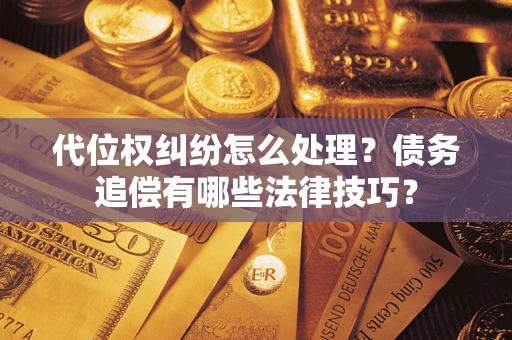 北京代位权纠纷怎么处理？债务追偿有哪些法律技巧？