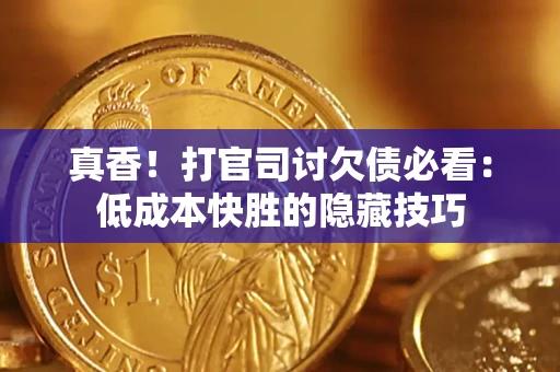 北京真香！打官司讨欠债必看：低成本快胜的隐藏技巧