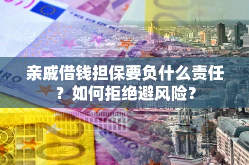 北京亲戚借钱担保要负什么责任？如何拒绝避风险？