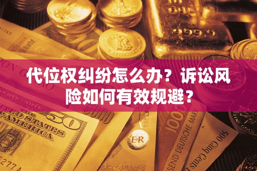 北京代位权纠纷怎么办？诉讼风险如何有效规避？