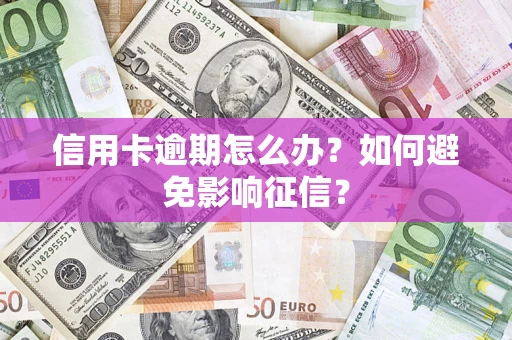 北京信用卡逾期怎么办？如何避免影响征信？