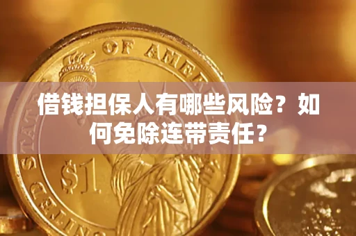 北京借钱担保人有哪些风险？如何免除连带责任？