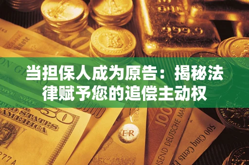 北京当担保人成为原告:揭秘法律赋予您的追偿主动权 北京当担保人成为原告:揭秘法律赋予您的追偿主动权