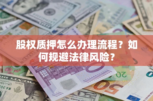 北京股权质押怎么办理流程？如何规避法律风险？