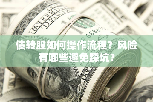 北京债转股如何操作流程?风险有哪些避免踩坑? 北京债转股如何操作流程?风险有哪些避免踩坑?