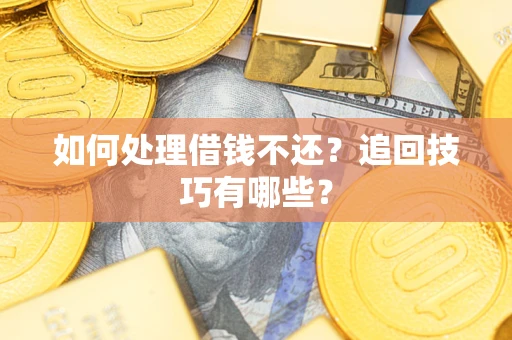 北京如何处理借钱不还？追回技巧有哪些？